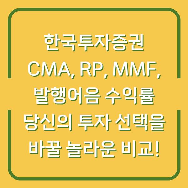 한국투자증권 CMA, RP, MMF, 발행어음 수익률 당신의 투자 선택을 바꿀 놀라운 비교!