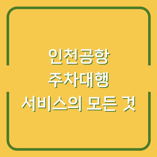 인천공항 주차대행 서비스의 모든 것
