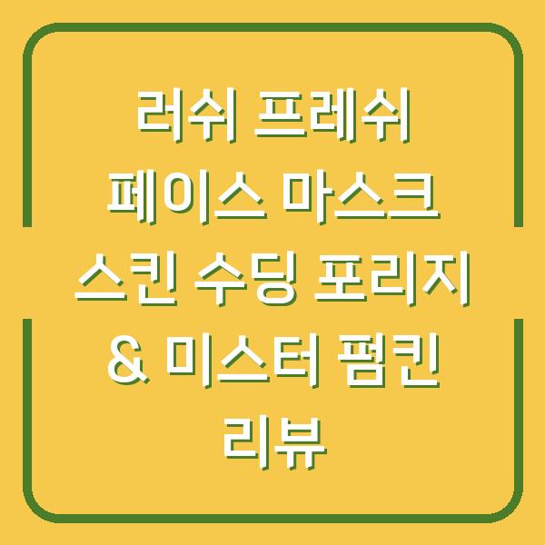 러쉬 프레쉬 페이스 마스크 스킨 수딩 포리지 & 미스터 펌킨 리뷰
