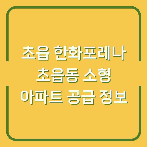 초읍 한화포레나 초읍동 소형 아파트 공급 정보