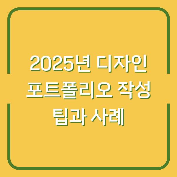 2025년 디자인 포트폴리오 작성 팁과 사례