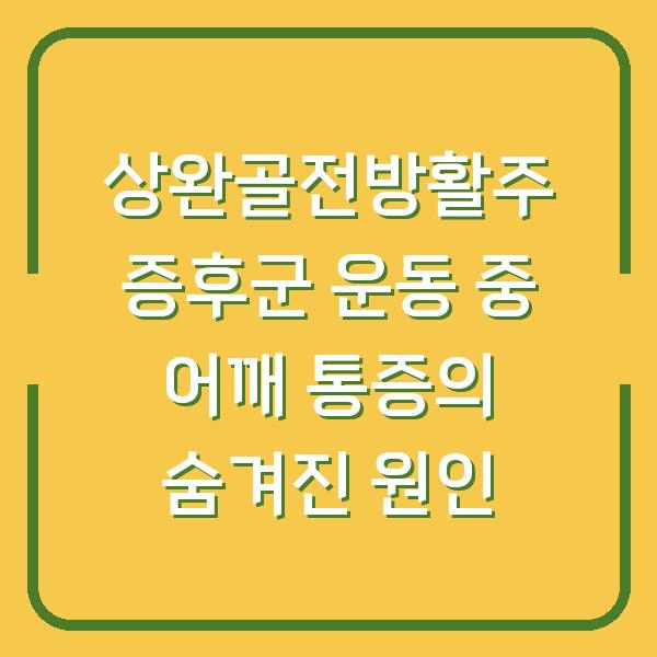 상완골전방활주 증후군 운동 중 어깨 통증의 숨겨진 원인