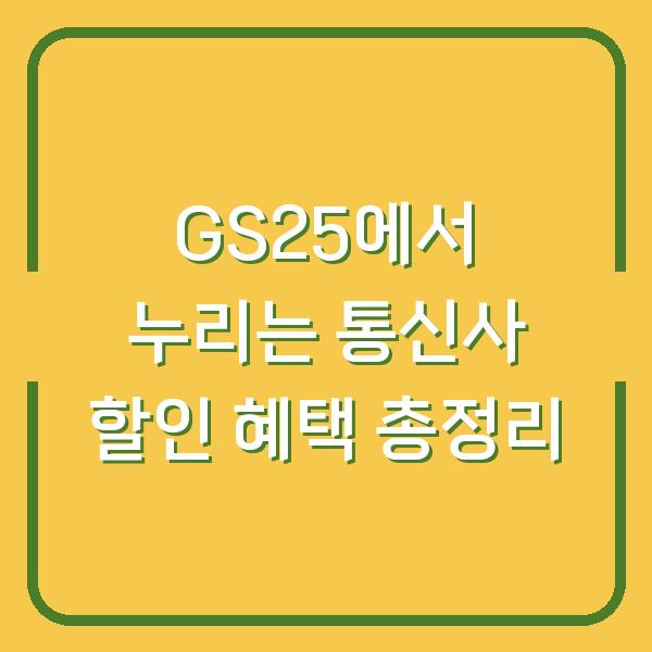 GS25에서 누리는 통신사 할인 혜택 총정리