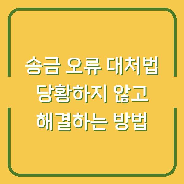 송금 오류 대처법 당황하지 않고 해결하는 방법
