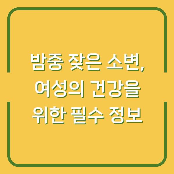 밤중 잦은 소변, 여성의 건강을 위한 필수 정보