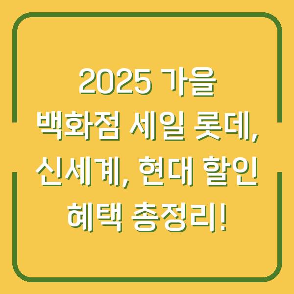 2025 가을 백화점 세일 롯데, 신세계, 현대 할인 혜택 총정리!