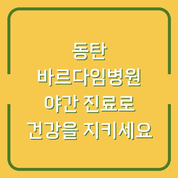 동탄 바르다임병원 야간 진료로 건강을 지키세요