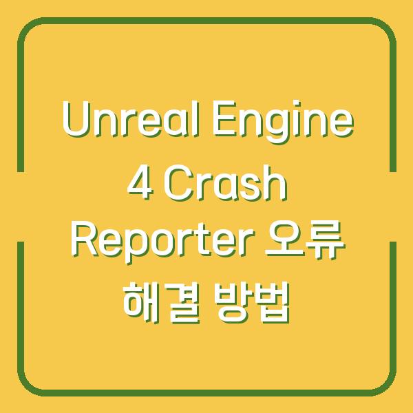 Unreal Engine 4 Crash Reporter 오류 해결 방법