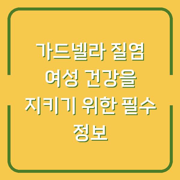 가드넬라 질염 여성 건강을 지키기 위한 필수 정보