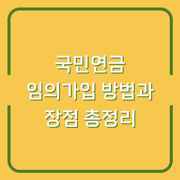 국민연금 임의가입 방법과 장점 총정리