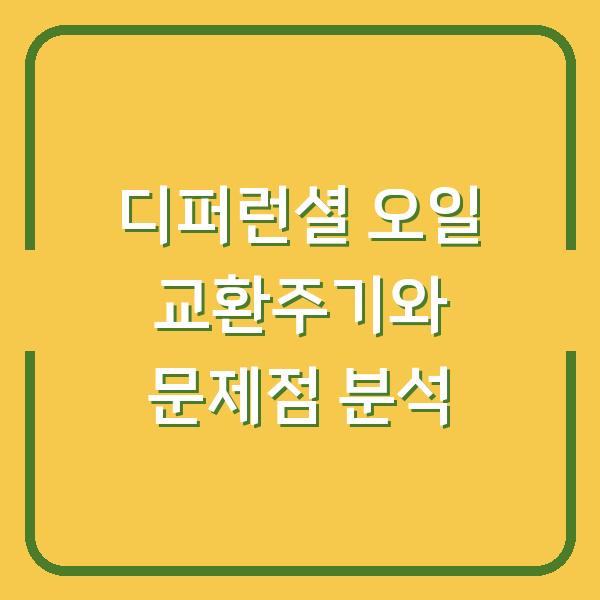 디퍼런셜 오일 교환주기와 문제점 분석