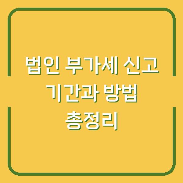 법인 부가세 신고 기간과 방법 총정리
