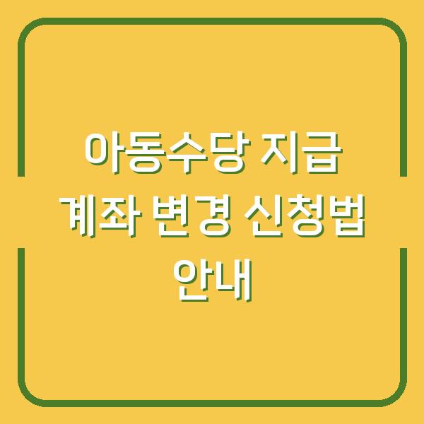 아동수당 지급 계좌 변경 신청법 안내