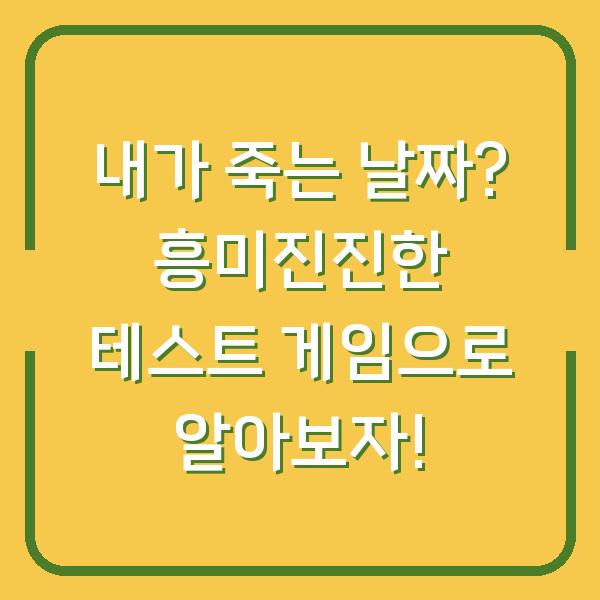 내가 죽는 날짜? 흥미진진한 테스트 게임으로 알아보자!