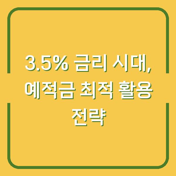3.5% 금리 시대, 예적금 최적 활용 전략