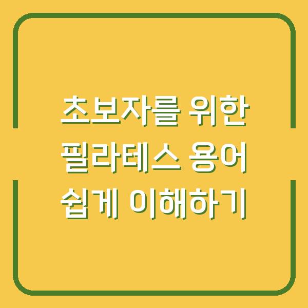 초보자를 위한 필라테스 용어 쉽게 이해하기