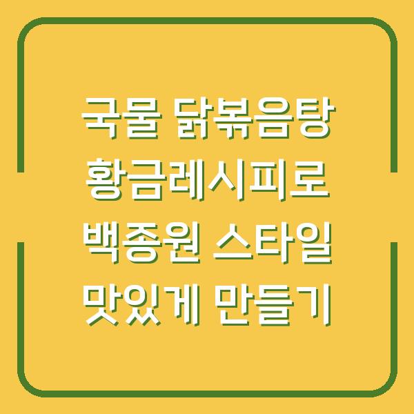 국물 닭볶음탕 황금레시피로 백종원 스타일 맛있게 만들기