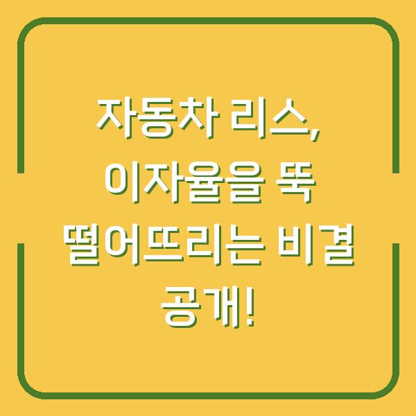 자동차 리스, 이자율을 뚝 떨어뜨리는 비결 공개!
