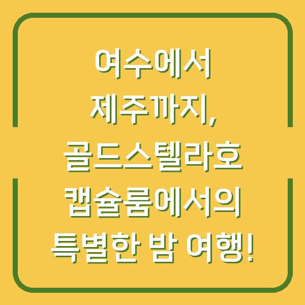 여수에서 제주까지, 골드스텔라호 캡슐룸에서의 특별한 밤 여행!