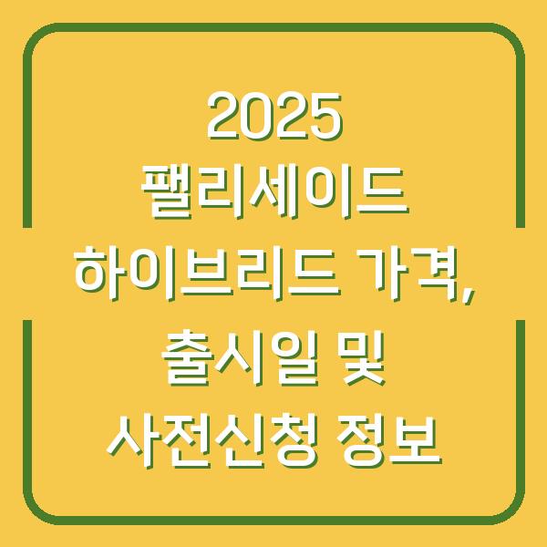 2025 팰리세이드 하이브리드 가격, 출시일 및 사전신청 정보