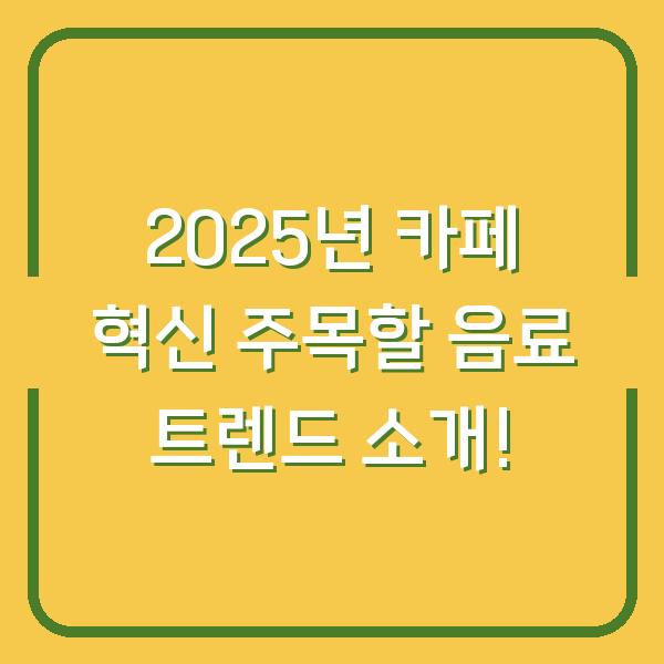 2025년 카페 혁신 주목할 음료 트렌드 소개!
