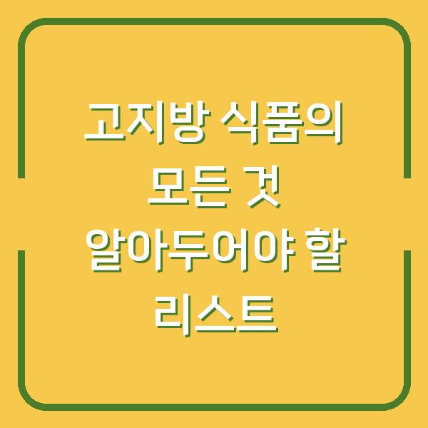 고지방 식품의 모든 것 알아두어야 할 리스트