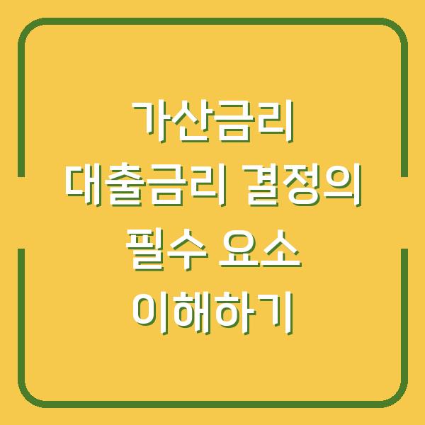 가산금리 대출금리 결정의 필수 요소 이해하기