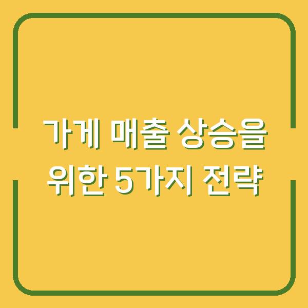 가게 매출 상승을 위한 5가지 전략