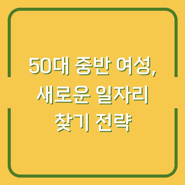 50대 중반 여성, 새로운 일자리 찾기 전략