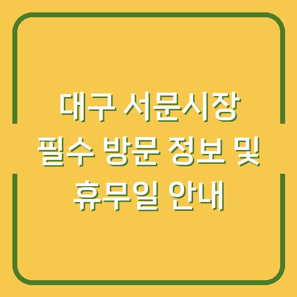 대구 서문시장 필수 방문 정보 및 휴무일 안내