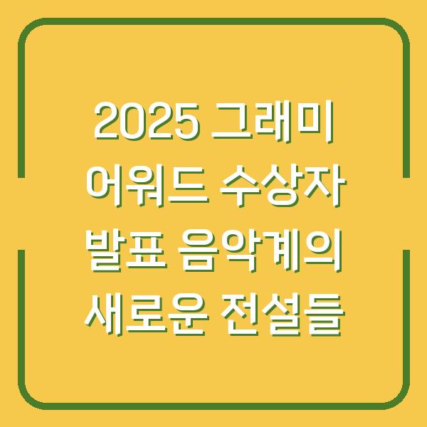 2025 그래미 어워드 수상자 발표 음악계의 새로운 전설들
