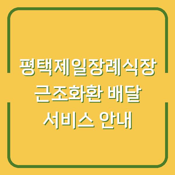 평택제일장례식장 근조화환 배달 서비스 안내