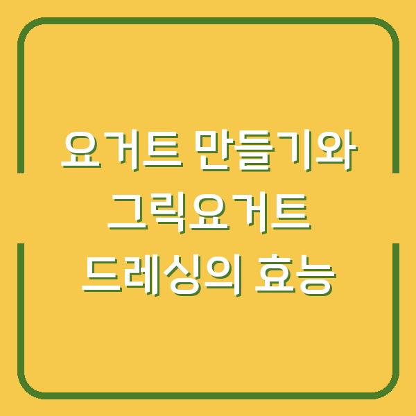 요거트 만들기와 그릭요거트 드레싱의 효능