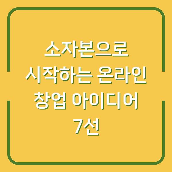소자본으로 시작하는 온라인 창업 아이디어 7선
