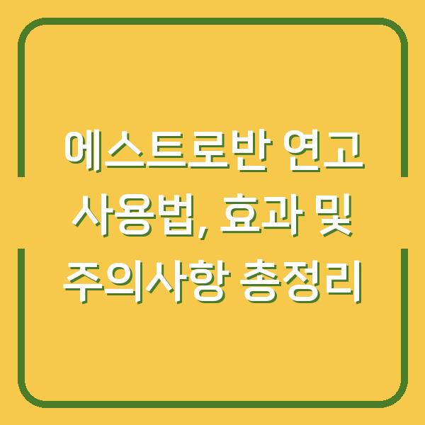에스트로반 연고 사용법, 효과 및 주의사항 총정리