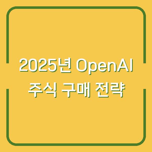 2025년 OpenAI 주식 구매 전략