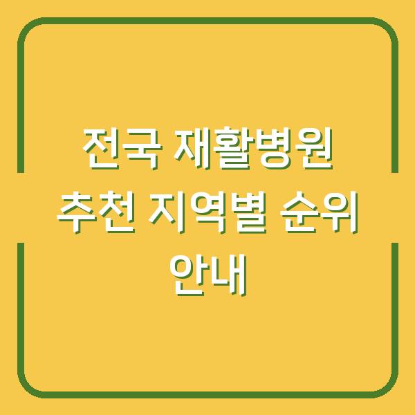 전국 재활병원 추천 지역별 순위 안내