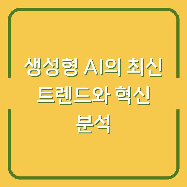 생성형 AI의 최신 트렌드와 혁신 분석
