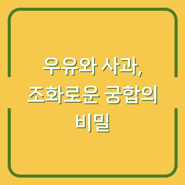 우유와 사과, 조화로운 궁합의 비밀