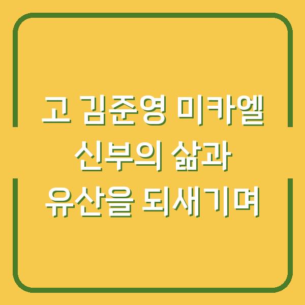 고 김준영 미카엘 신부의 삶과 유산을 되새기며