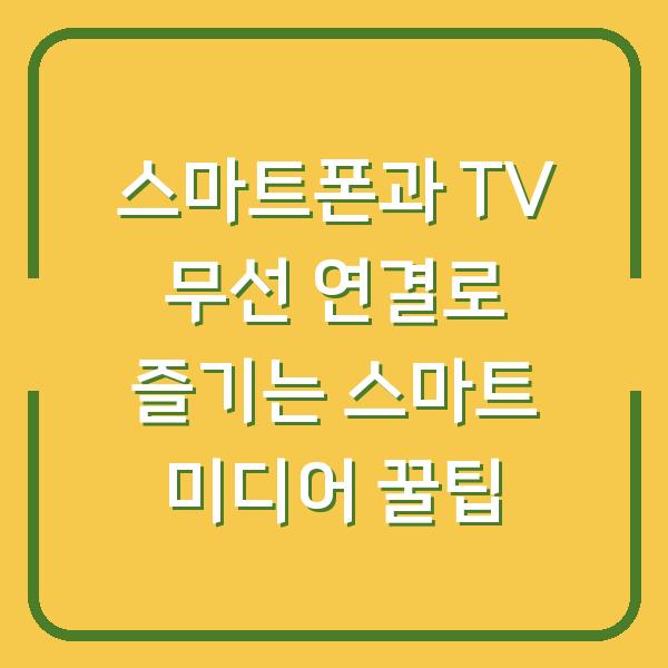 스마트폰과 TV 무선 연결로 즐기는 스마트 미디어 꿀팁