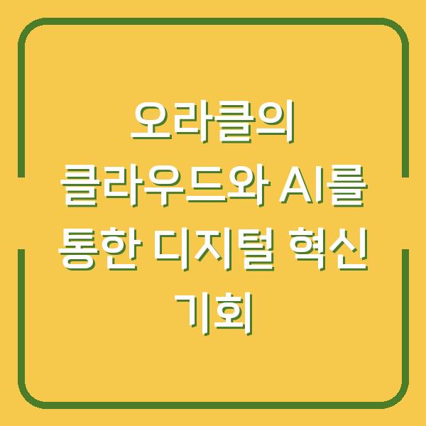 오라클의 클라우드와 AI를 통한 디지털 혁신 기회