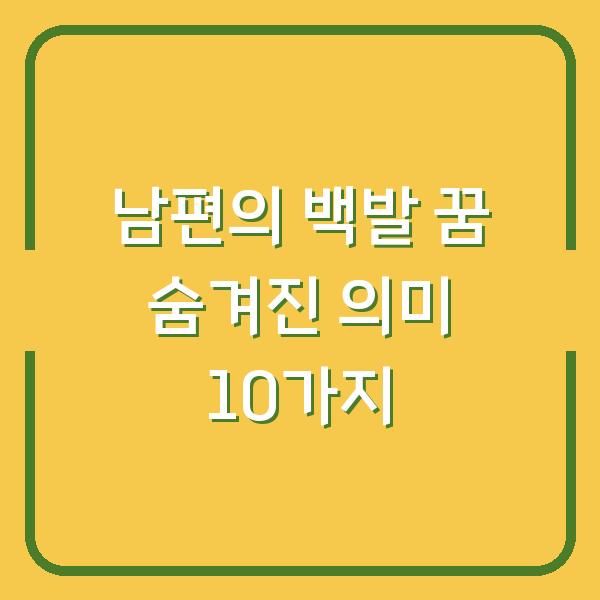 남편의 백발 꿈 숨겨진 의미 10가지