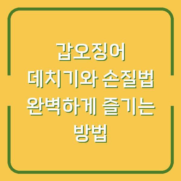 갑오징어 데치기와 손질법 완벽하게 즐기는 방법