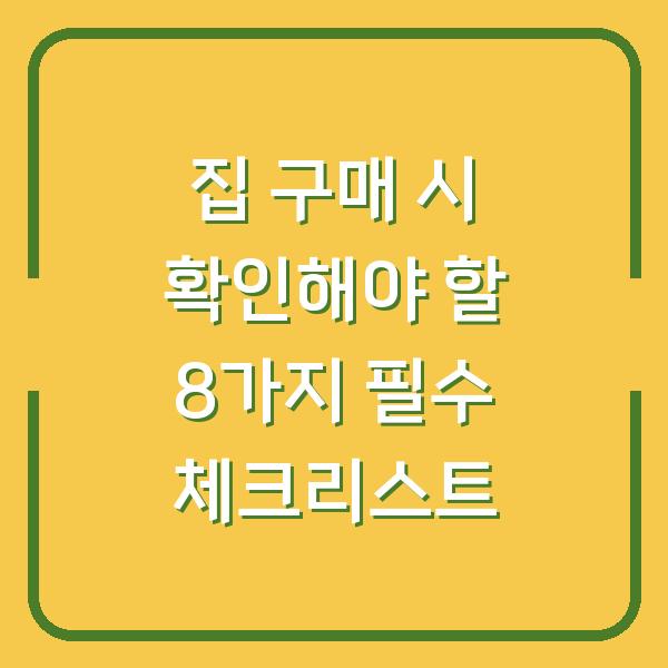 집 구매 시 확인해야 할 8가지 필수 체크리스트