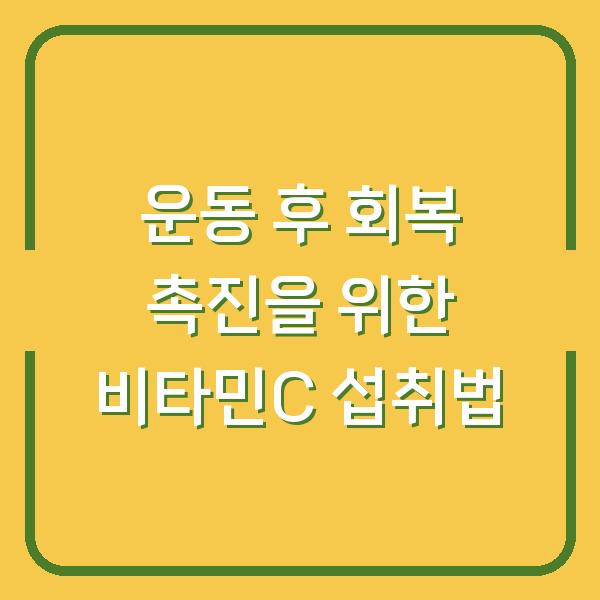 운동 후 회복 촉진을 위한 비타민C 섭취법