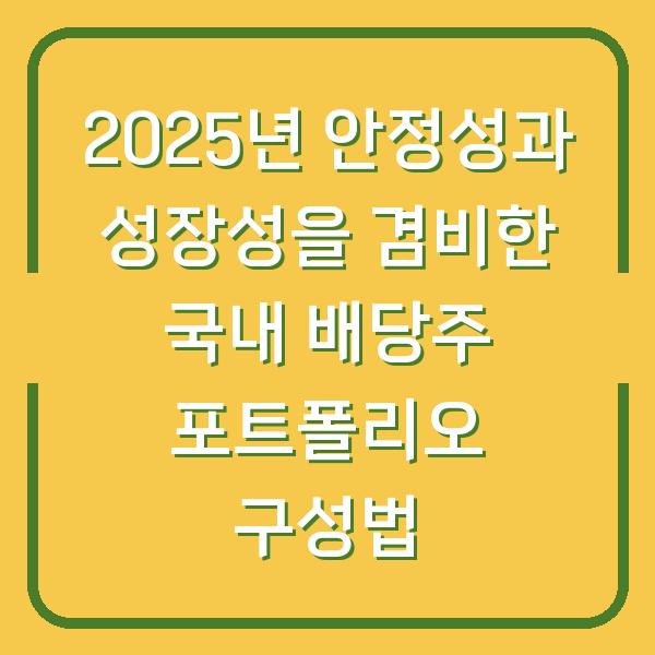 2025년 안정성과 성장성을 겸비한 국내 배당주 포트폴리오 구성법