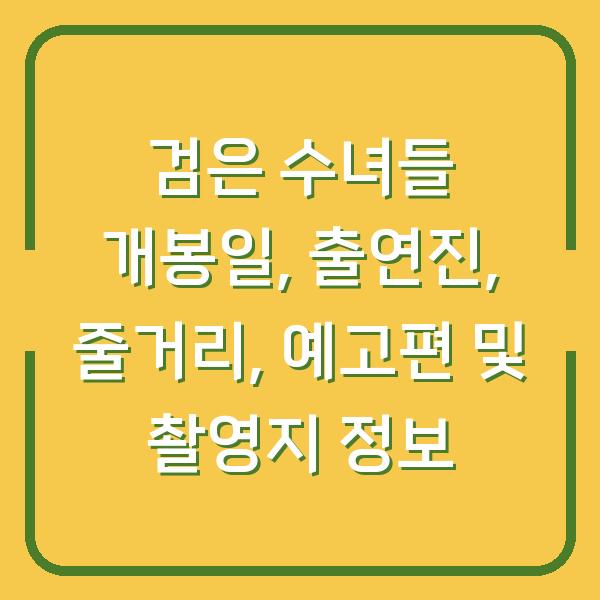 검은 수녀들 개봉일, 출연진, 줄거리, 예고편 및 촬영지 정보