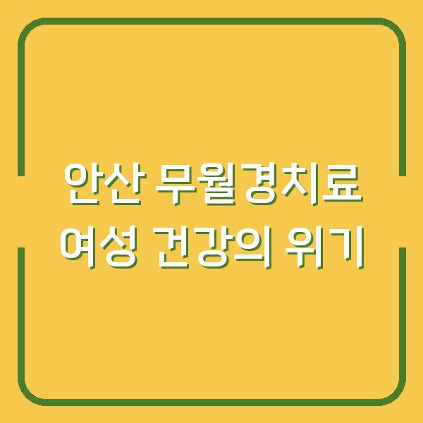 안산 무월경치료 여성 건강의 위기