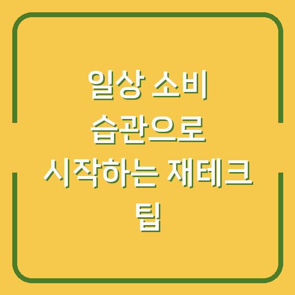 일상 소비 습관으로 시작하는 재테크 팁
